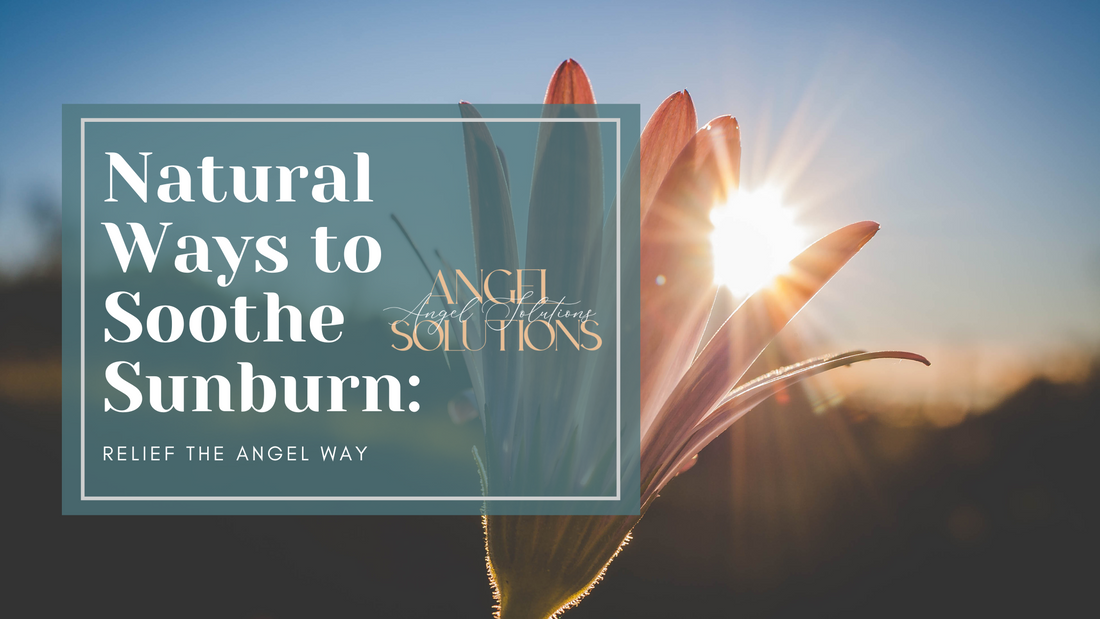 Natural Ways to Soothe Sunburn: Relief the Angel Way